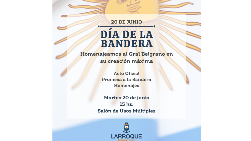 Este martes Larroque rinde homenaje a Manuel Belgrano, creador de la Bandera Nacional